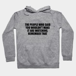 The people who said you wouldn't make it are watching, remember that Hoodie
